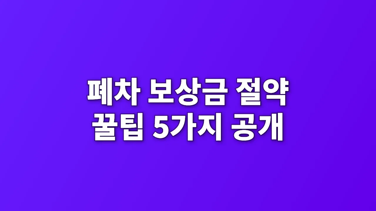 폐차 보상금 절약 꿀팁 5가지 공개
